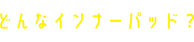 どんなインナーパッド？