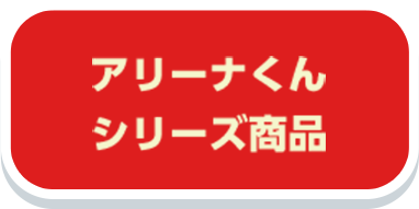 アリーナくんシリーズの商品は、こちらから！
