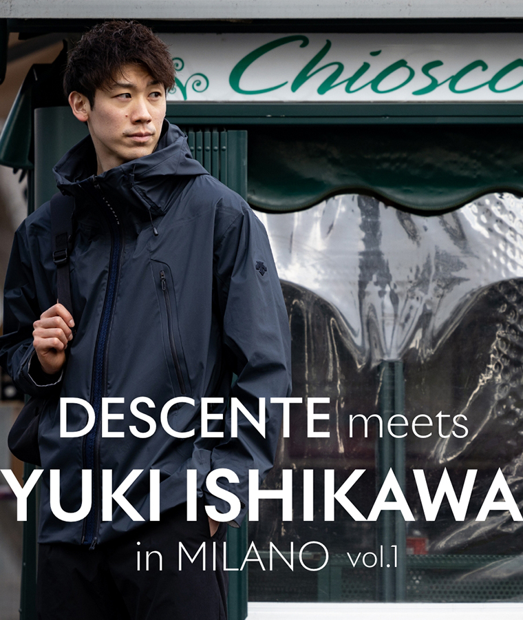 DESCENTE meets Yuki Ishikawa in Milano vol.1
