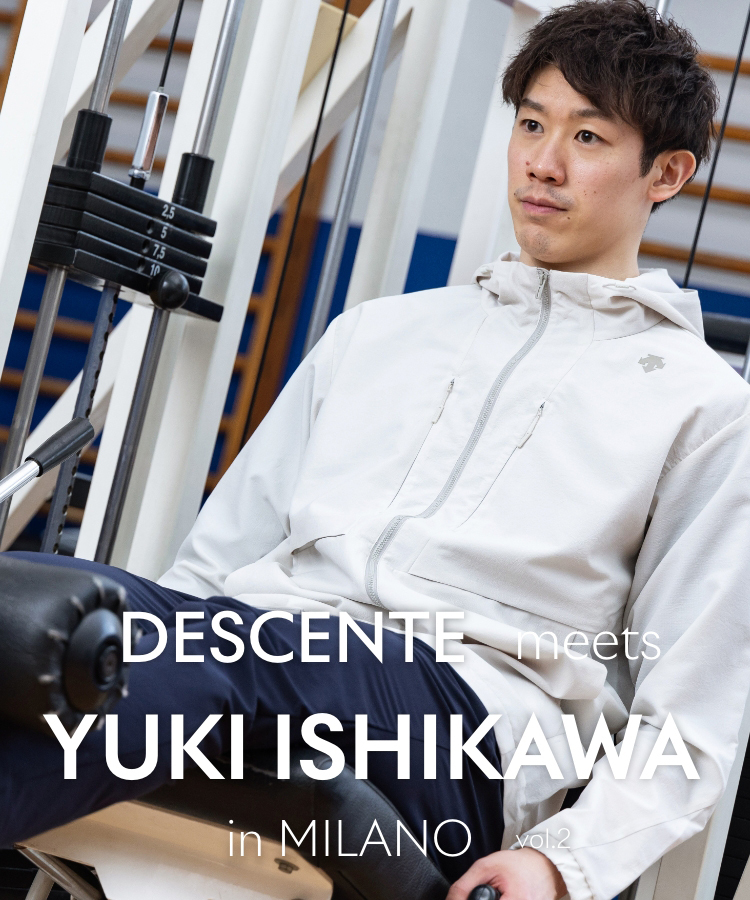 DESCENTE meets Yuki Ishikawa in MILANO vol.2