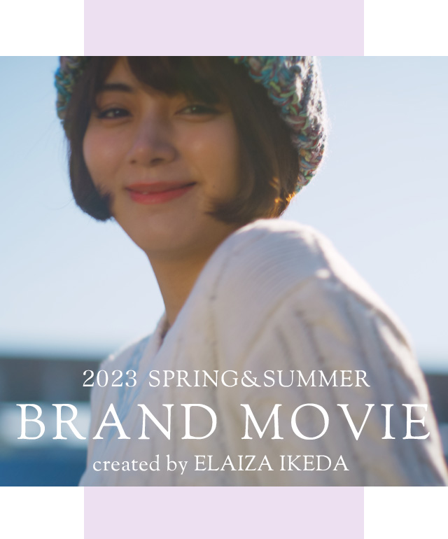 2023 SPRING & SUMMER BRAMD MOVIE created by ELAIZA IKEDA