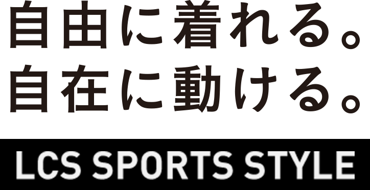 自由に着れる。自由に動ける。LCS SPORTS STYLE