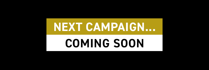 NEXT CAMPAIGN COMING SOON