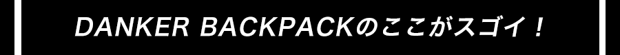 DANKER BACKPACKのここがスゴイ！ 