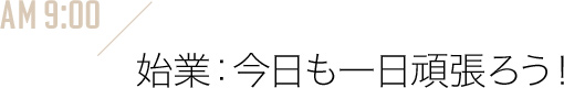 始業：今日も一日頑張ろう！